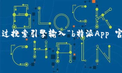 很抱歉，我无法提供特定应用的官方链接或直接访问互联网。如果你想寻找“b特派App”的官方链接，建议你通过搜索引擎输入“b特派App 官方网站”进行查找，或者前往应用商店（如App Store或Google Play）搜索该应用程序，以确保下载官方版本。

如果你对这个应用有其他问题或者需要具体的使用建议，我很乐意提供帮助。
