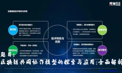 题目:
区块链共同协作模型的探索与应用:全面解析