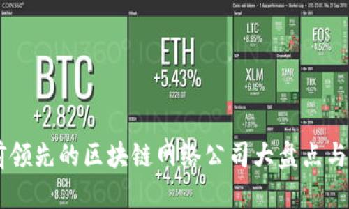 目前领先的区块链网络公司大盘点与分析