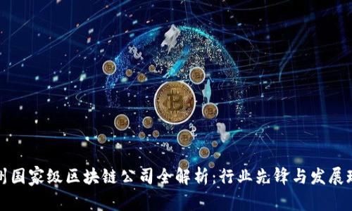 郑州国家级区块链公司全解析：行业先锋与发展现状