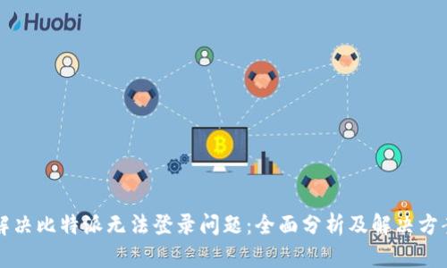 解决比特派无法登录问题：全面分析及解决方案
