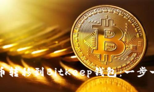 如何将数字货币转移到BitKeep钱包：一步一步的详细指南