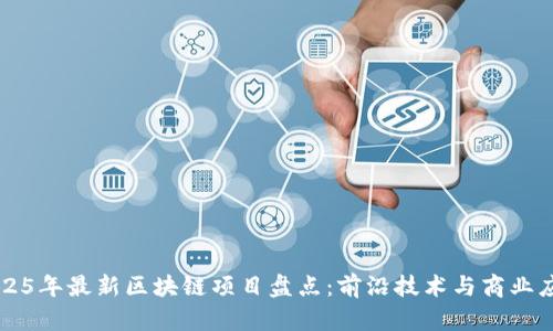 2025年最新区块链项目盘点：前沿技术与商业应用