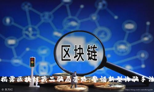 揭露区块链藏品骗局套路：警惕新型诈骗手法