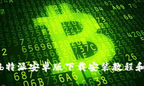 全面详解b特派安卓版下载安装教程和常见问题