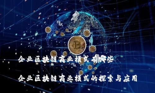 企业区块链商业模式有哪些

企业区块链商业模式的探索与应用