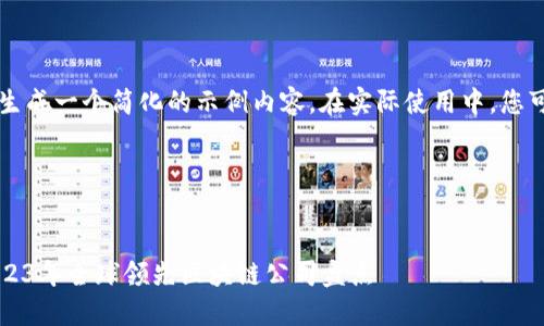 为了满足您的需求，我将生成一个简化的示例内容。在实际使用中，您可以根据需要进一步扩展。

以下是内容展示：


区块链世界百强企业：2023年全球领先区块链公司盘点