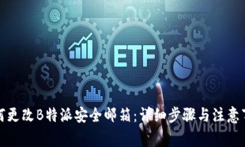 如何更改B特派安全邮箱：详细步骤与注意事项