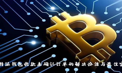 比特派钱包收款未确认订单的解决办法与最佳实践