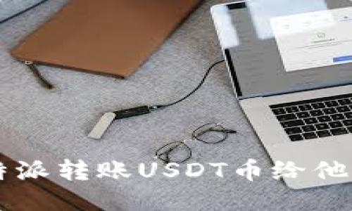 如何通过b特派转账USDT币给他人：详细指南
