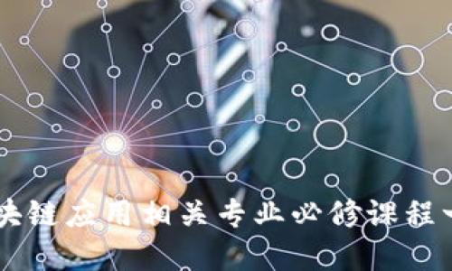 区块链应用相关专业必修课程一览