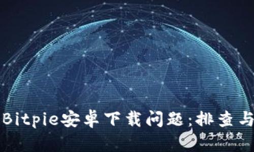 如何解决Bitpie安卓下载问题：排查与解决指南