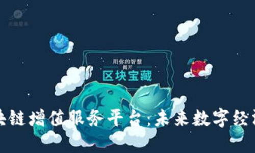 探索区块链增值服务平台：未来数字经济的桥梁