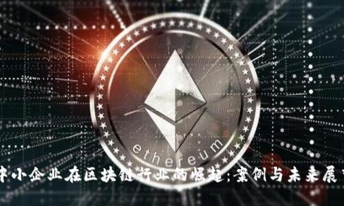 中小企业在区块链行业的崛起：案例与未来展望