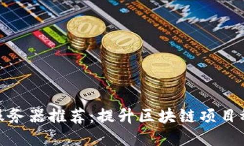 : 区块链运维服务器推荐：提升区块链项目稳定性与安全性