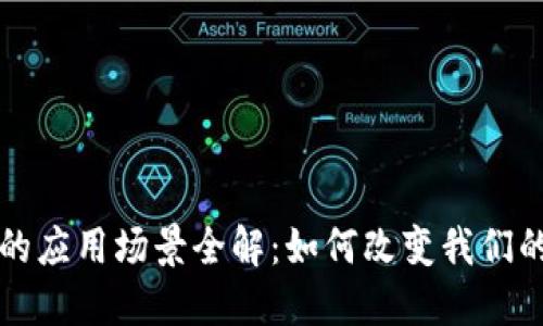 区块链技术的应用场景全解：如何改变我们的生活与商业