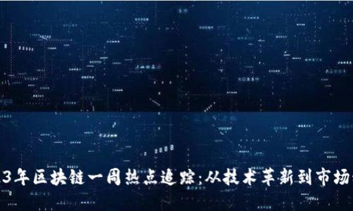 2023年区块链一周热点追踪：从技术革新到市场动态