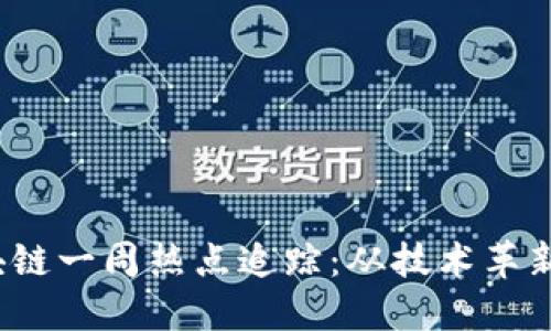 2023年区块链一周热点追踪：从技术革新到市场动态