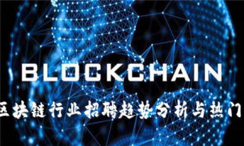 2023年区块链行业招聘趋势分析与热门公司推荐