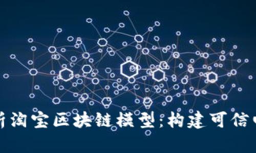 全面解析淘宝区块链模型：构建可信电商生态