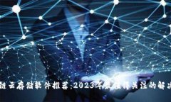 区块链云存储软件推荐：2023年最值得关注的解决