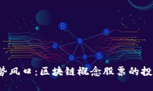 2024年趋势风口：区块链概念股票的投资机会分析