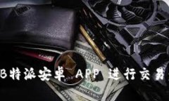 如何通过B特派安卓 APP 进行交易：全面指南