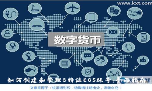 如何创建和管理B特派EOS账号：全面指南