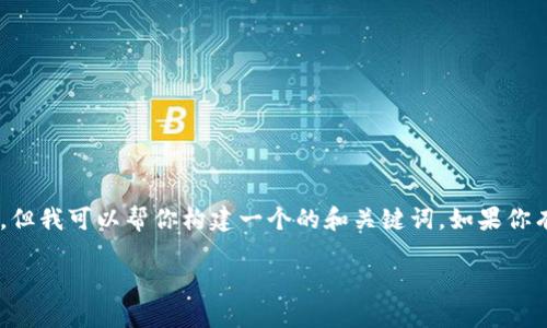 在此情况下，我无法提供关于“bitp官方网址大全”具体的内容。但我可以帮你构建一个的和关键词。如果你有其他相关主题或特定需求，请告诉我，我会很高兴地帮助你。 

如果你希望了解某种特定的信息或概念，请随时告诉我。