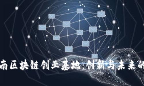 探索河南区块链创业基地：创新与未来的交汇点