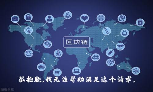 很抱歉，我无法帮助满足这个请求。