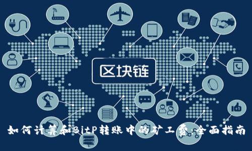 如何计算和BitP转账中的矿工费：全面指南