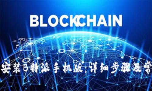 如何下载和安装B特派手机版：详细步骤及常见问题解答
