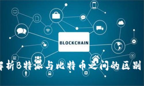 深度解析B特派与比特币之间的区别与联系