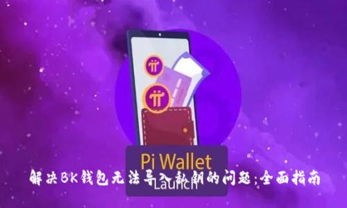 解决BK钱包无法导入私钥的问题：全面指南