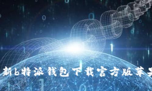 2023年最新b特派钱包下载官方版苹果应用指南