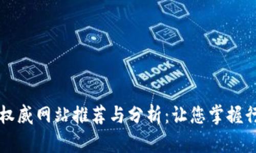 区块链权威网站推荐与分析：让您掌握行业动态