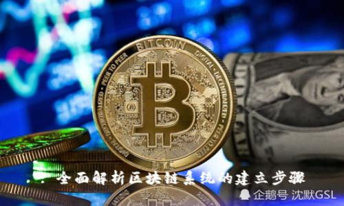 : 全面解析区块链系统的建立步骤