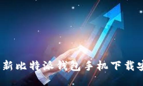 2023年最新比特派钱包手机下载安装全攻略