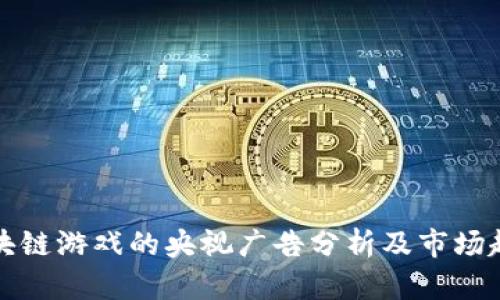 区块链游戏的央视广告分析及市场趋势