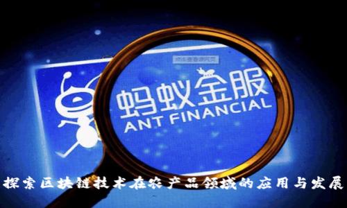 探索区块链技术在农产品领域的应用与发展
