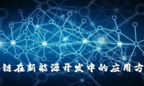 探索区块链在新能源开发中的应用方向与潜力