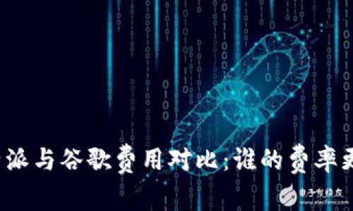 比特派与谷歌费用对比：谁的费率更低？