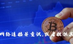 很抱歉，您遇到了网络错误。请您查看网络连接