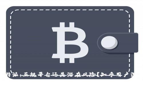 揭秘B特派：正规平台还是潜在风险？知乎用户深度分析