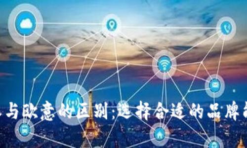 深入解析B特派与欧意的区别：选择合适的品牌能提升生活质量