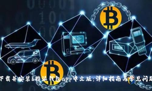 如何下载并安装b特派钱包app中文版：详细指南与常见问题解答
