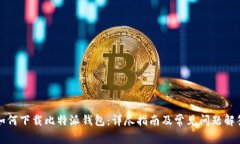 如何下载比特派钱包：详尽指南及常见问题解答