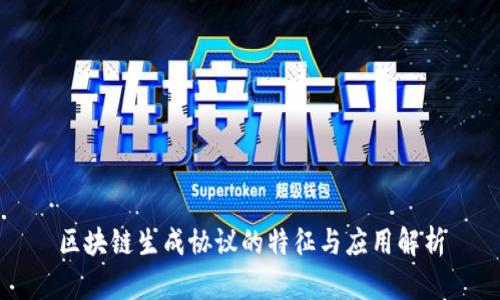 区块链生成协议的特征与应用解析