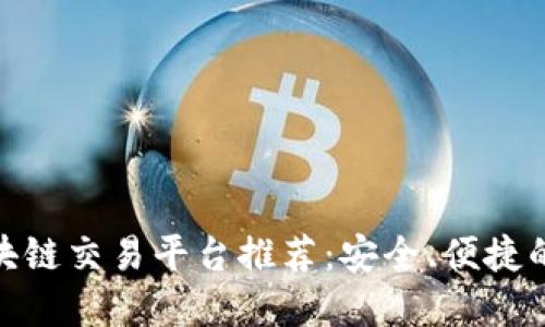 微信群区块链交易平台推荐：安全、便捷的交易选择